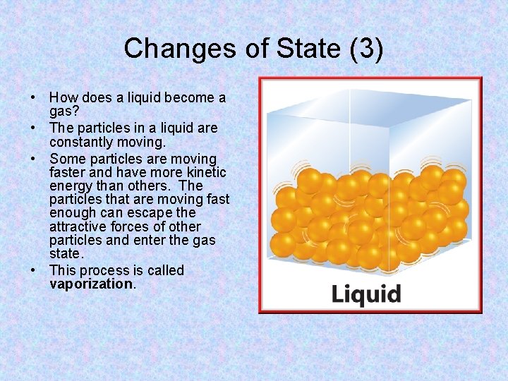 Changes of State (3) • How does a liquid become a gas? • The