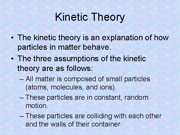 Kinetic Theory • The kinetic theory is an explanation of how particles in matter