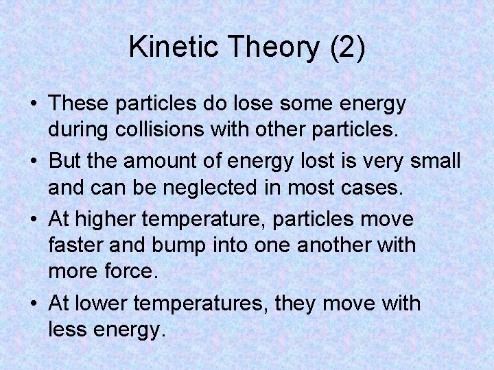 Kinetic Theory (2) • These particles do lose some energy during collisions with other