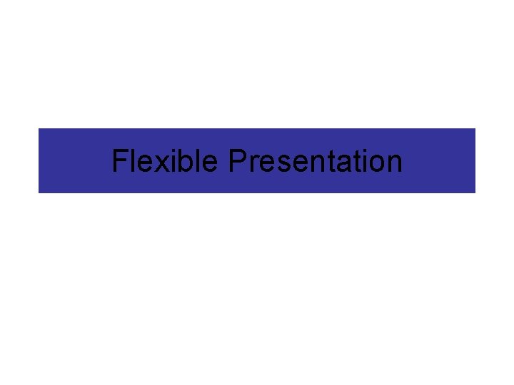 Flexible Presentation Flexible Presentation