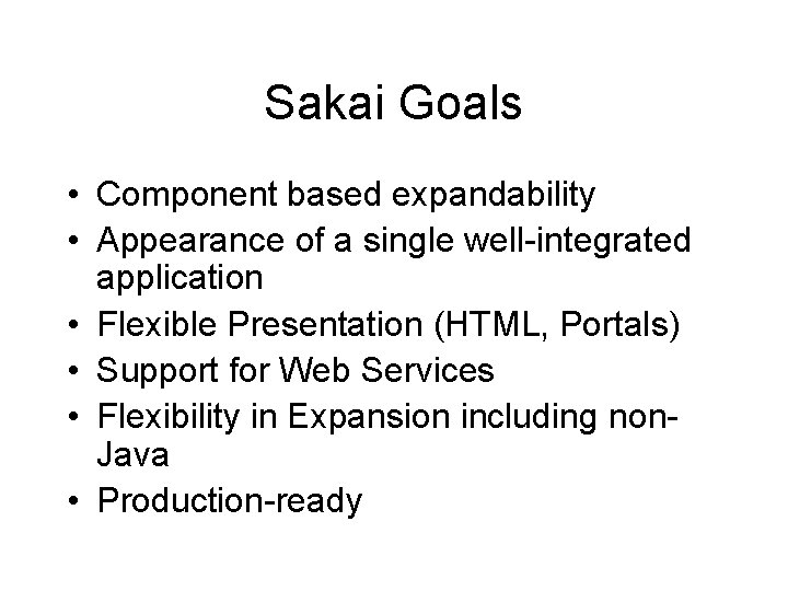 Sakai Goals • Component based expandability • Appearance of a single well-integrated application • Sakai Goals • Component based expandability • Appearance of a single well-integrated application •