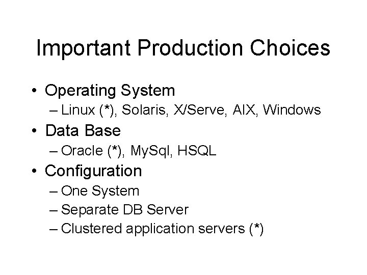 Important Production Choices • Operating System – Linux (*), Solaris, X/Serve, AIX, Windows • Important Production Choices • Operating System – Linux (*), Solaris, X/Serve, AIX, Windows •