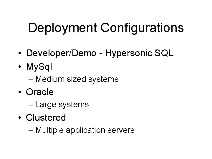 Deployment Configurations • Developer/Demo - Hypersonic SQL • My. Sql – Medium sized systems Deployment Configurations • Developer/Demo - Hypersonic SQL • My. Sql – Medium sized systems