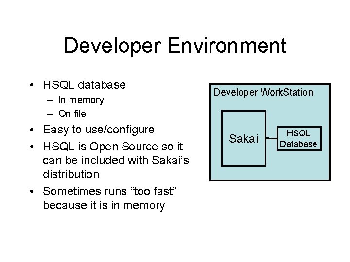 Developer Environment • HSQL database – In memory – On file • Easy to Developer Environment • HSQL database – In memory – On file • Easy to