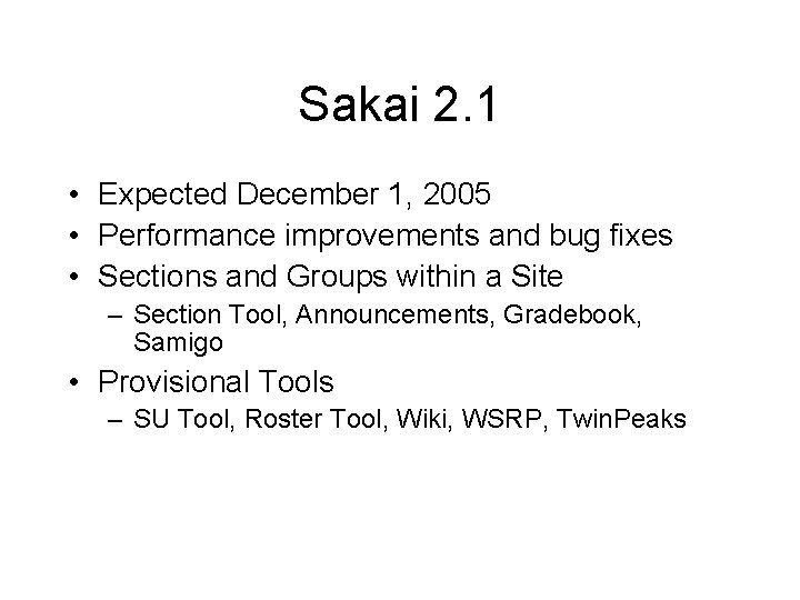 Sakai 2. 1 • Expected December 1, 2005 • Performance improvements and bug fixes Sakai 2. 1 • Expected December 1, 2005 • Performance improvements and bug fixes
