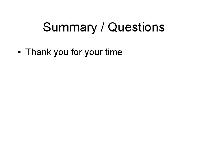 Summary / Questions • Thank you for your time Summary / Questions • Thank you for your time