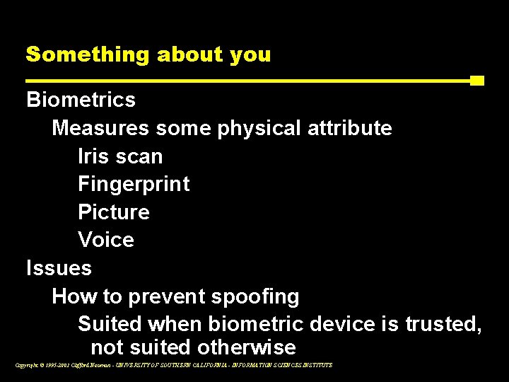 Something about you Biometrics Measures some physical attribute Iris scan Fingerprint Picture Voice Issues