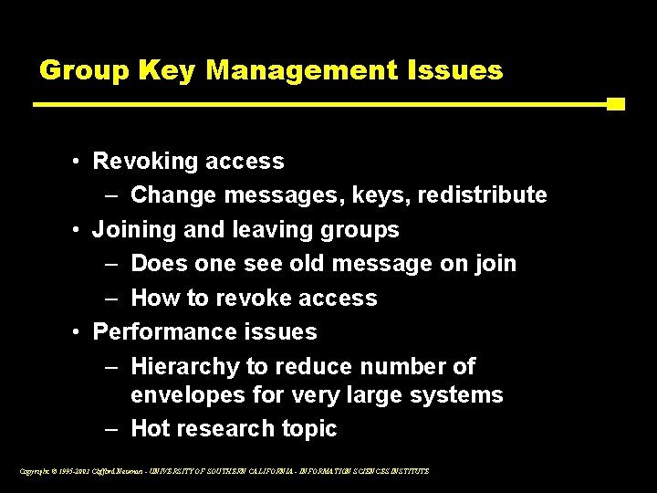 Group Key Management Issues • Revoking access – Change messages, keys, redistribute • Joining