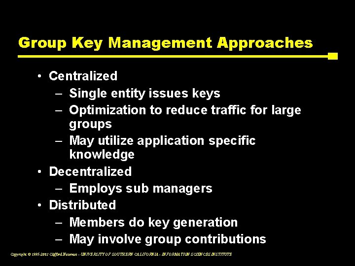 Group Key Management Approaches • Centralized – Single entity issues keys – Optimization to