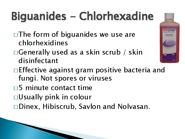 Biguanides - Chlorhexadine � The form of biguanides we use are chlorhexidines � Generally