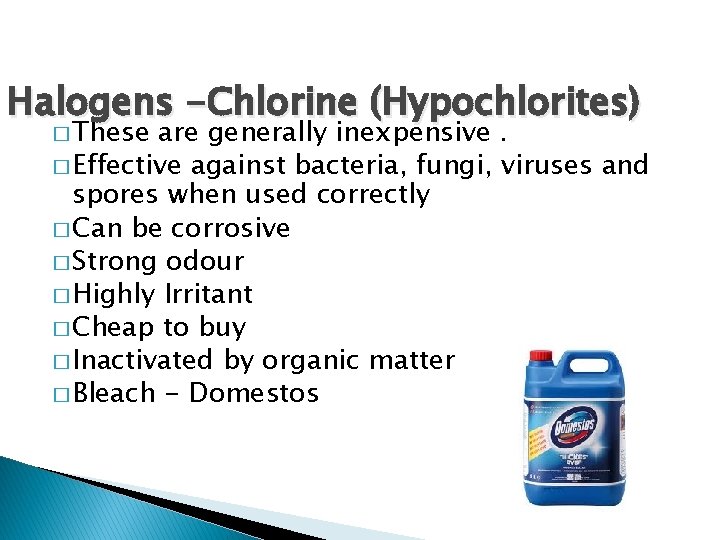 Halogens -Chlorine (Hypochlorites) � These are generally inexpensive. � Effective against bacteria, fungi, viruses