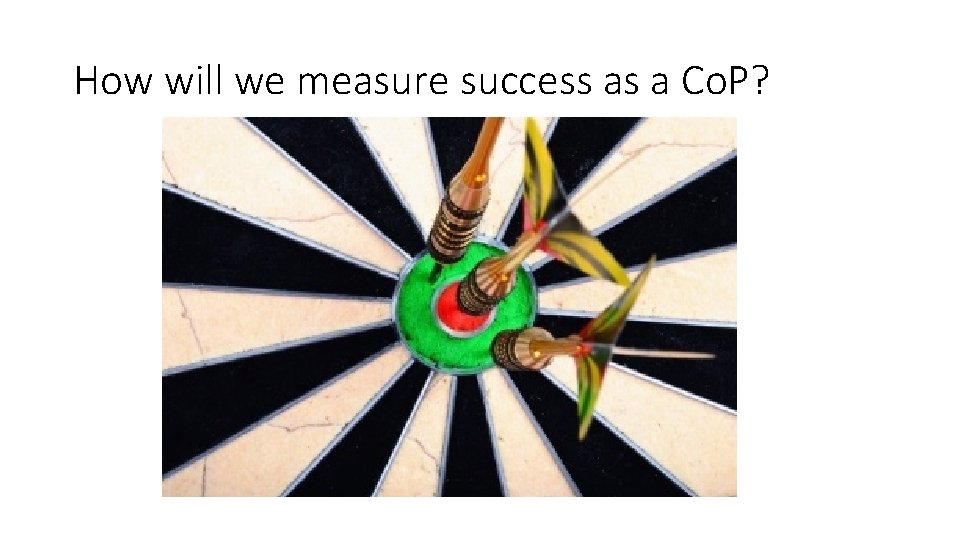 How will we measure success as a Co. P? How will we measure success as a Co. P?