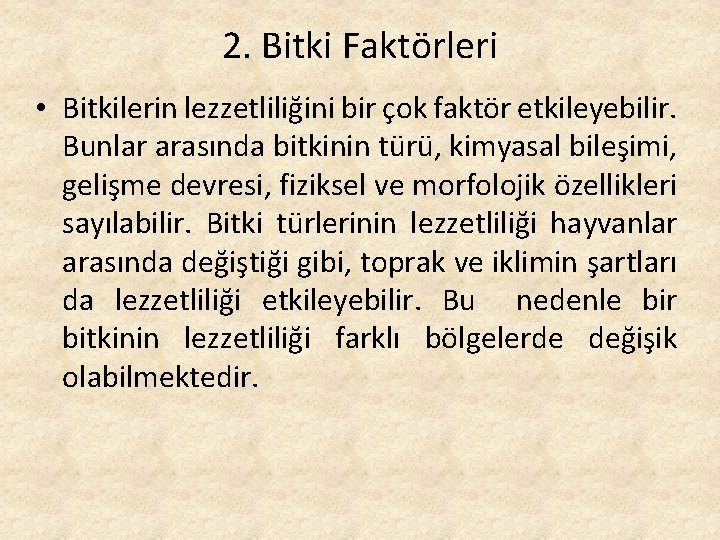 2. Bitki Faktörleri • Bitkilerin lezzetliliğini bir çok faktör etkileyebilir. Bunlar arasında bitkinin türü,