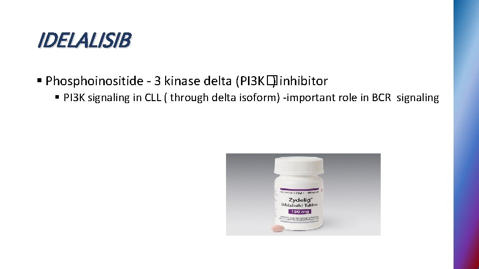 IDELALISIB § Phosphoinositide - 3 kinase delta (PI 3 K�) inhibitor § PI 3