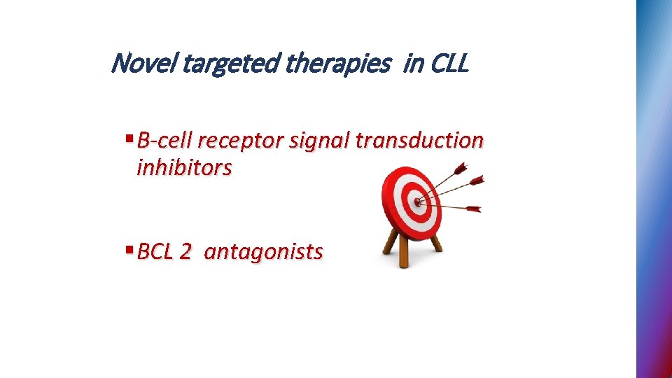 Novel targeted therapies in CLL § B-cell receptor signal transduction inhibitors § BCL 2