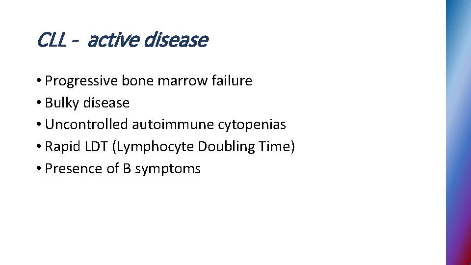 CLL - active disease • Progressive bone marrow failure • Bulky disease • Uncontrolled