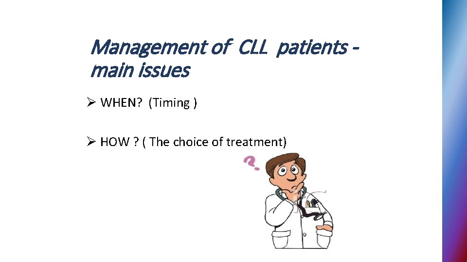 Management of CLL patients main issues Ø WHEN? (Timing ) Ø HOW ? (