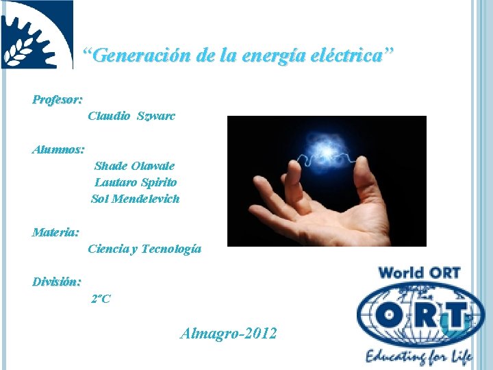 “Generación de la energía eléctrica” Profesor: Claudio Szwarc Alumnos: Shade Olawale Lautaro Spirito Sol