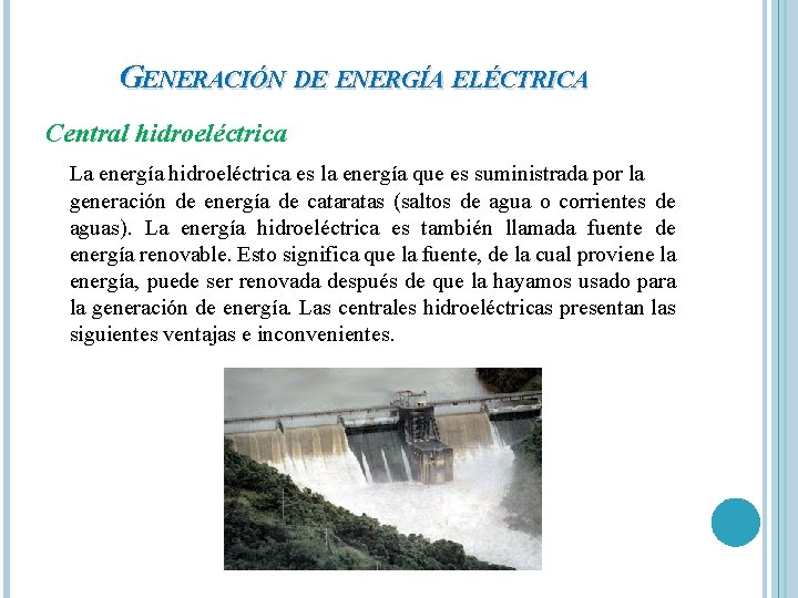 GENERACIÓN DE ENERGÍA ELÉCTRICA Central hidroeléctrica La energía hidroeléctrica es la energía que es