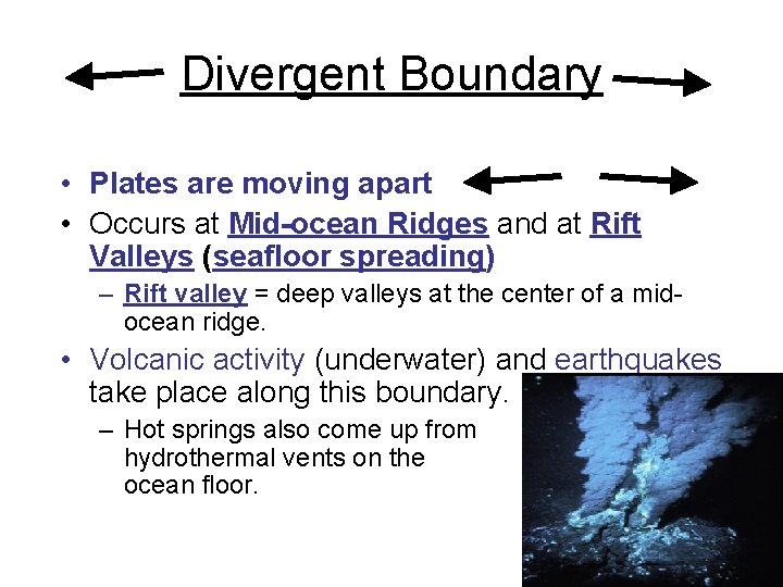 Divergent Boundary • Plates are moving apart • Occurs at Mid-ocean Ridges and at