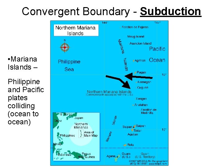 Convergent Boundary - Subduction • Mariana Islands – Philippine and Pacific plates colliding (ocean
