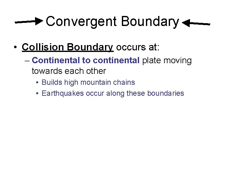 Convergent Boundary • Collision Boundary occurs at: – Continental to continental plate moving towards