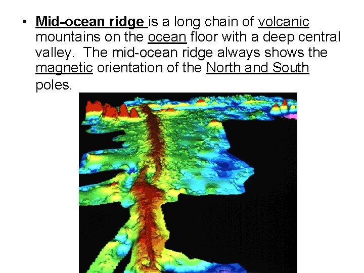  • Mid-ocean ridge is a long chain of volcanic mountains on the ocean