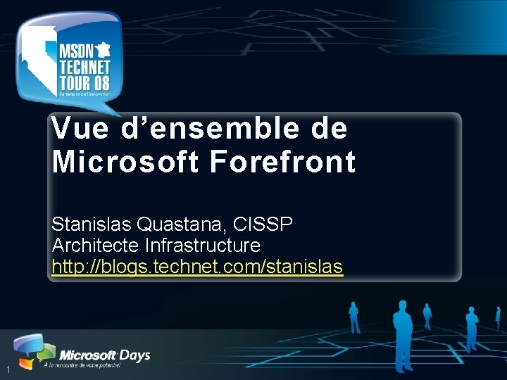 Vue d’ensemble de Microsoft Forefront Stanislas Quastana, CISSP Architecte Infrastructure http: //blogs. technet. com/stanislas