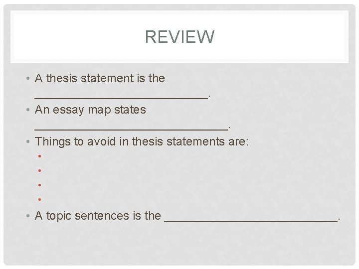 REVIEW • A thesis statement is the _____________. • An essay map states _______________.