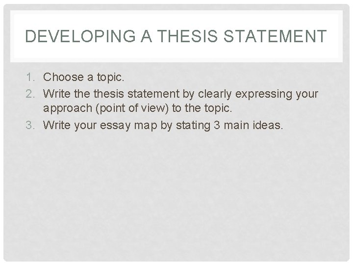 DEVELOPING A THESIS STATEMENT 1. Choose a topic. 2. Write thesis statement by clearly