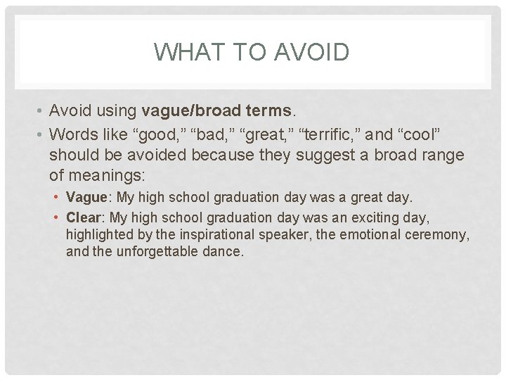 WHAT TO AVOID • Avoid using vague/broad terms. • Words like “good, ” “bad,