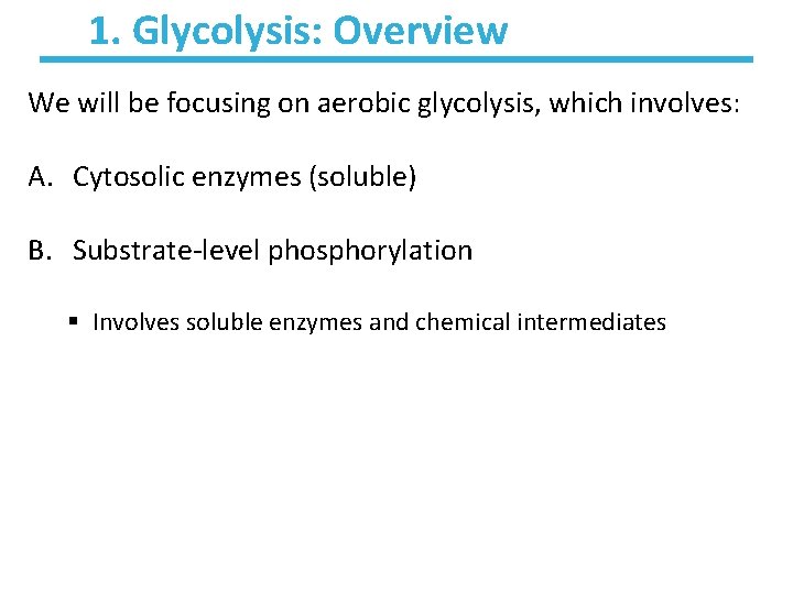 1. Glycolysis: Overview We will be focusing on aerobic glycolysis, which involves: A. Cytosolic