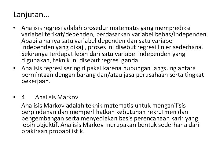 Lanjutan… • Analisis regresi adalah prosedur matematis yang memprediksi variabel terikat/dependen, berdasarkan variabel bebas/independen.