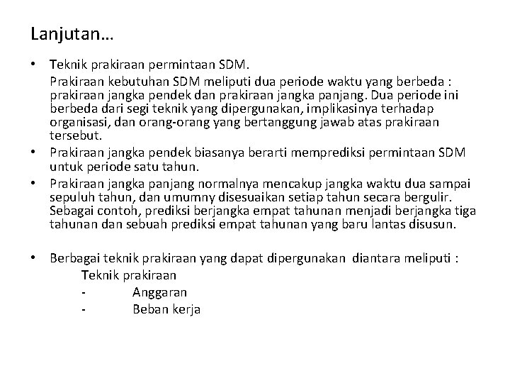 Lanjutan… • Teknik prakiraan permintaan SDM. Prakiraan kebutuhan SDM meliputi dua periode waktu yang