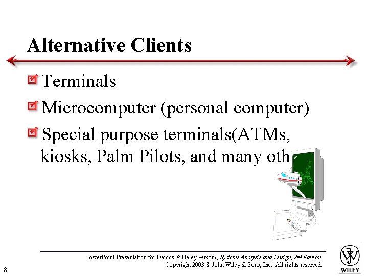 Alternative Clients Terminals Microcomputer (personal computer) Special purpose terminals(ATMs, kiosks, Palm Pilots, and many