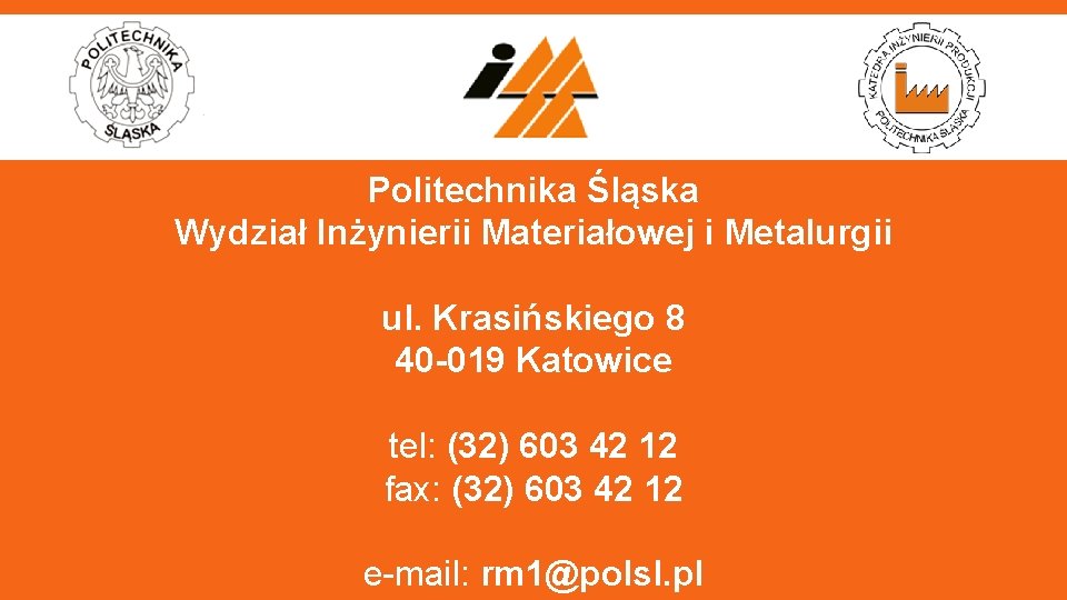 Politechnika Śląska Wydział Inżynierii Materiałowej i Metalurgii ul. Krasińskiego 8 40 -019 Katowice tel: