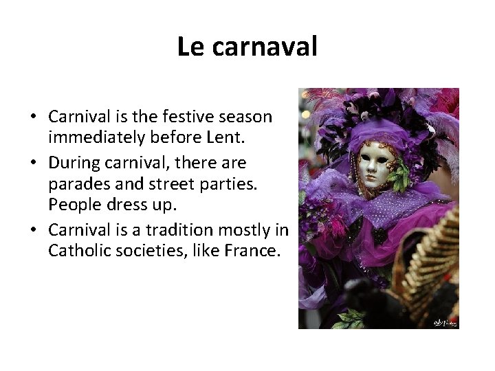 Le carnaval • Carnival is the festive season immediately before Lent. • During carnival,