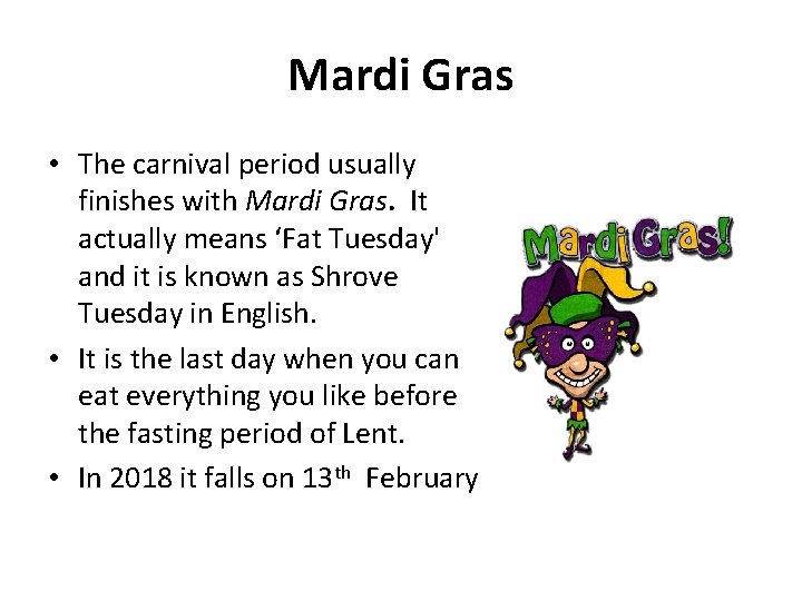 Mardi Gras • The carnival period usually finishes with Mardi Gras. It actually means