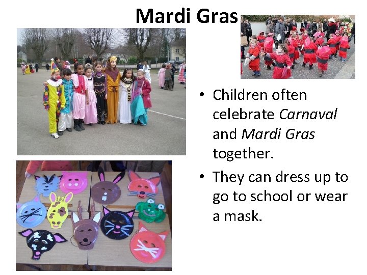 Mardi Gras • Children often celebrate Carnaval and Mardi Gras together. • They can