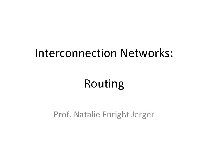 Interconnection Networks: Routing Prof. Natalie Enright Jerger 