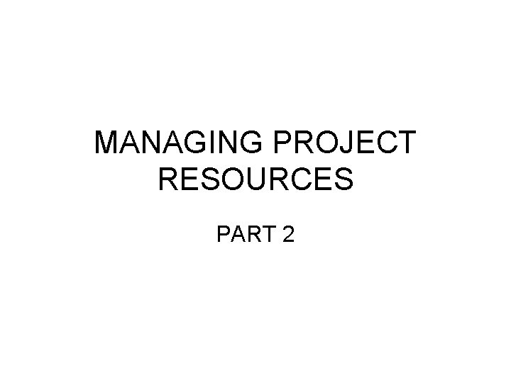 MANAGING PROJECT RESOURCES PART 2 