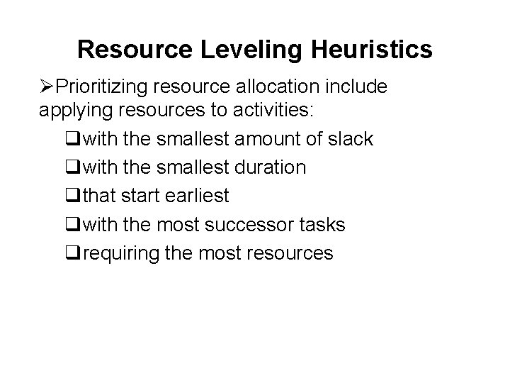 Resource Leveling Heuristics ØPrioritizing resource allocation include applying resources to activities: qwith the smallest