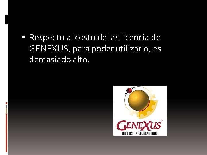  Respecto al costo de las licencia de GENEXUS, para poder utilizarlo, es demasiado