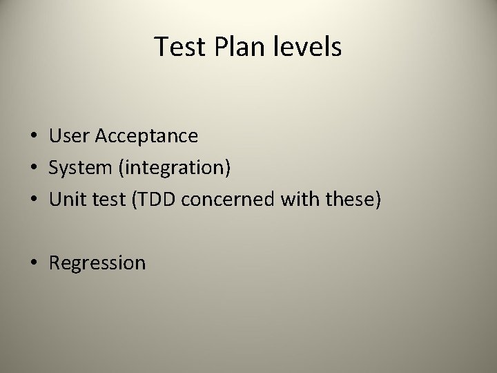 Test Plan levels • User Acceptance • System (integration) • Unit test (TDD concerned