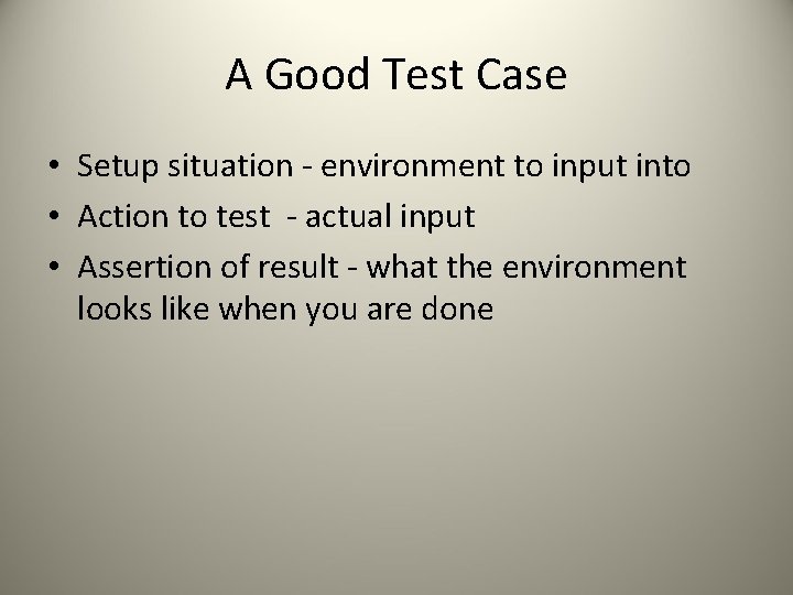 A Good Test Case • Setup situation - environment to input into • Action