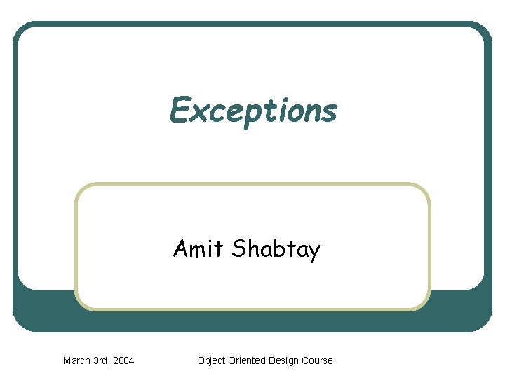 Exceptions Amit Shabtay March 3 rd, 2004 Object Oriented Design Course 