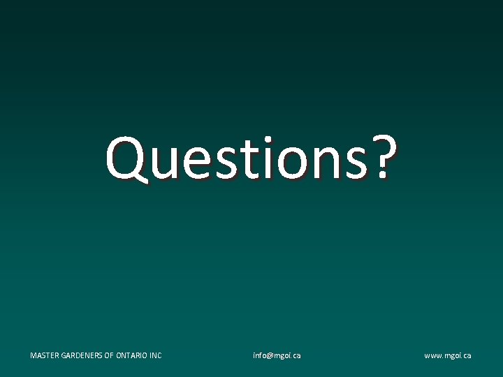 Questions? MASTER GARDENERS OF ONTARIO INC info@mgoi. ca www. mgoi. ca Questions? MASTER GARDENERS OF ONTARIO INC info@mgoi. ca www. mgoi. ca