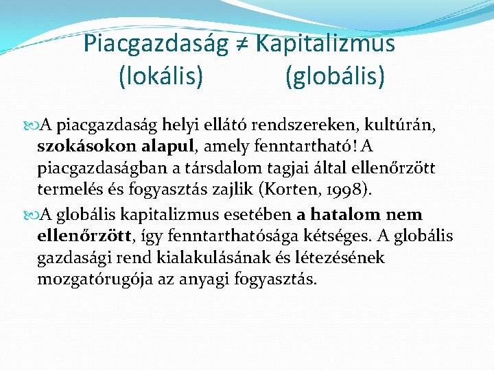 Piacgazdaság ≠ Kapitalizmus (lokális) (globális) A piacgazdaság helyi ellátó rendszereken, kultúrán, szokásokon alapul, amely