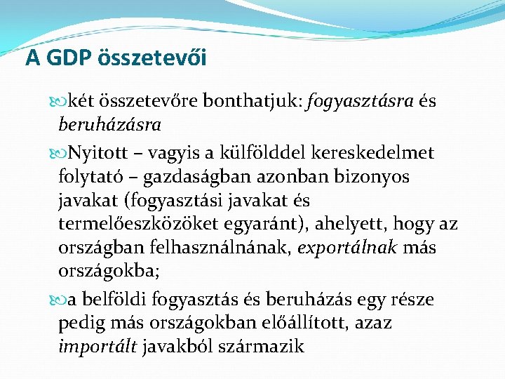 A GDP összetevői két összetevőre bonthatjuk: fogyasztásra és beruházásra Nyitott – vagyis a külfölddel
