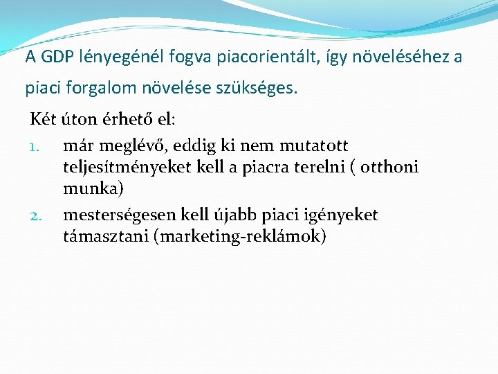 A GDP lényegénél fogva piacorientált, így növeléséhez a piaci forgalom növelése szükséges. Két úton